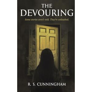 Cunningham, R S The Devouring: Some tales aren't told. They're unleashed. Cunningham, R S The Devouring: Some tales aren't told. They're unleashed.