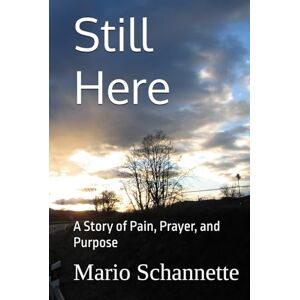 Schannette, Mario S Still Here: A Story of Pain, Prayer, and Purpose Schannette, Mario S Still Here: A Story of Pain, Prayer, and Purpose