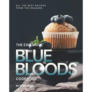 Reed, Rene The Exclusive Blue Bloods Cookbook: All the Best Recipes from the Reagans Reed, Rene The Exclusive Blue Bloods Cookbook: All the Best Recipes from the Reagans