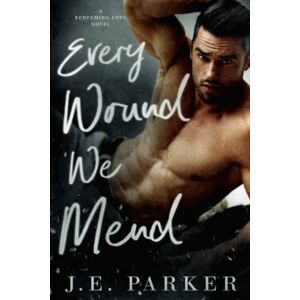 Parker, J.E. Every Wound We Mend (Redeeming Love) Parker, J.E. Every Wound We Mend (Redeeming Love)