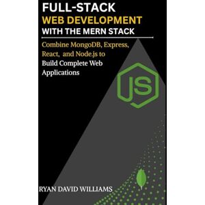 Williams, Ryan David Full-Stack Web Development with the MERN Stack: Combine MongoDB, Express, React, and Node.js to Build Complete Web Applications (The Modern Developer Series) Williams, Ryan David Full-Stack Web Development with the MERN Stack: Combine MongoDB, Express, React, and Node.js to Build Complete Web Applications (The Modern Developer Series)