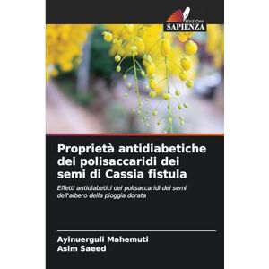Mahemuti, Ayinuerguli Proprietà antidiabetiche dei polisaccaridi dei semi di Cassia fistula: Effetti antidiabetici dei polisaccaridi dei semi dell'albero della pioggia dorata Mahemuti, Ayinuerguli Proprietà antidiabetiche dei polisaccaridi dei semi di Cassia fistula: Effetti antidiabetici dei polisaccaridi dei semi dell'albero della pioggia dorata