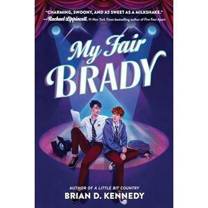 Kennedy, Brian D. My Fair Brady: A YA LGBTQ High School Rom-Com About Musical Theater Romance Kennedy, Brian D. My Fair Brady: A YA LGBTQ High School Rom-Com About Musical Theater Romance