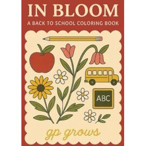 Grows, GP In Bloom: A Back to School Coloring Book Grows, GP In Bloom: A Back to School Coloring Book