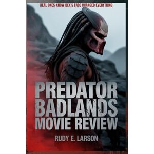 Larson, Rudy E. Predator Badlands Movie Review: Real ones know Dek’s face changed everything (Cinematic Deep Dives) Larson, Rudy E. Predator Badlands Movie Review: Real ones know Dek’s face changed everything (Cinematic Deep Dives)