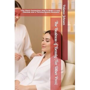 Johnson, Patience The Business of Beauty (For Other Pros): “The Client Connection: How to Build a Loyal Clientele and a Thriving Beauty Business” Johnson, Patience The Business of Beauty (For Other Pros): “The Client Connection: How to Build a Loyal Clientele and a Thriving Beauty Business”