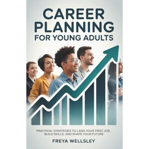 Freya Career Planning for Young Adults: Practical Strategies to Land Your First Job, Build Skills, and Shape Your Future Freya Career Planning for Young Adults: Practical Strategies to Land Your First Job, Build Skills, and Shape Your Future