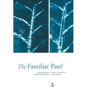 Tarlow, Sarah Familiar Past?: Archaeologies of Britain 1550-1950: Archaeologies of Later Historical Britain Tarlow, Sarah Familiar Past?: Archaeologies of Britain 1550-1950: Archaeologies of Later Historical Britain