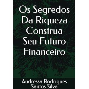 Silva Os Segredos Da Riqueza Construa Seu Futuro Financeiro Silva Os Segredos Da Riqueza Construa Seu Futuro Financeiro