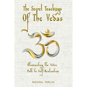 Perlin, Michael The Secret Teachings Of The Vedas: Illuminating The Vedic Path To Self-Realization: 1 (The Secret Teachings of all Religions) Perlin, Michael The Secret Teachings Of The Vedas: Illuminating The Vedic Path To Self-Realization: 1 (The Secret Teachings of all Religions)