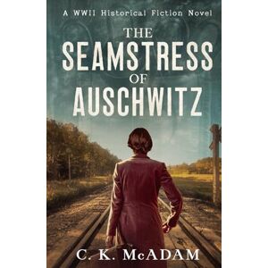 McAdam, C. K. The Seamstress of Auschwitz: A WWII Historical Fiction Novel McAdam, C. K. The Seamstress of Auschwitz: A WWII Historical Fiction Novel
