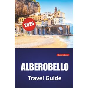 Lopez, Gerald L. ALBEROBELLO TRAVEL GUIDE 2026: Discover Top Attractions, Hidden Gems, Local Cuisine, Itineraries, and Travel Tips for Visiting Southern Italy Lopez, Gerald L. ALBEROBELLO TRAVEL GUIDE 2026: Discover Top Attractions, Hidden Gems, Local Cuisine, Itineraries, and Travel Tips for Visiting Southern Italy