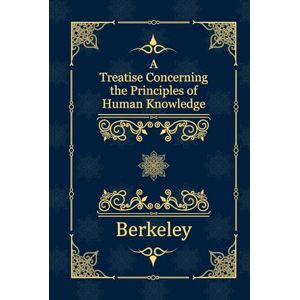 Bekerley, George A Treatise Concerning the Principles of Human Knowledge Bekerley, George A Treatise Concerning the Principles of Human Knowledge