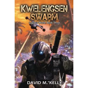 David M. Kelly Kwelengsen Swarm: Logan's World, Book Three David M. Kelly Kwelengsen Swarm: Logan's World, Book Three