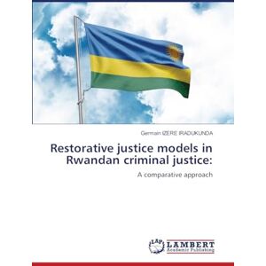 Izere Iradukunda, Germain Restorative justice models in Rwandan criminal justice: A comparative approach Izere Iradukunda, Germain Restorative justice models in Rwandan criminal justice: A comparative approach