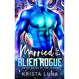 Luna, Krista Married to the Alien Rogue: A Sci Fi Alien Warrior Romance (Fated Mates of the Zaarn) Luna, Krista Married to the Alien Rogue: A Sci Fi Alien Warrior Romance (Fated Mates of the Zaarn)