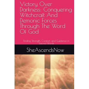 ., SheAscendsNow Victory Over Darkness: Conquering Witchcraft And Demonic Forces Through The Word Of God: Finding Strength, Comfort, and Guidance in Sacred Words ., SheAscendsNow Victory Over Darkness: Conquering Witchcraft And Demonic Forces Through The Word Of God: Finding Strength, Comfort, and Guidance in Sacred Words
