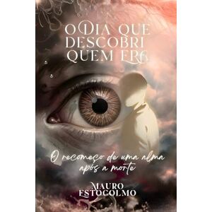 Estocolmo, Mauro O Dia que Descobri Quem Era: O Recomeço de uma alma após a Morte Estocolmo, Mauro O Dia que Descobri Quem Era: O Recomeço de uma alma após a Morte