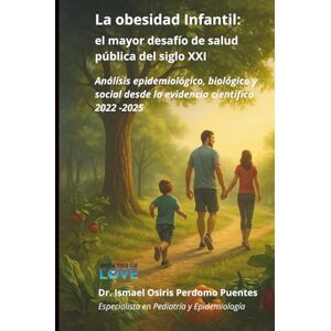 Puentes, Dr Ismael Perdomo La obesidad infantil: el mayor desafío de salud pública del siglo XXI: Análisis epidemiológico, biológico y social desde la evidencia científica 2022–2025 Puentes, Dr Ismael Perdomo La obesidad infantil: el mayor desafío de salud pública del siglo XXI: Análisis epidemiológico, biológico y social desde la evidencia científica 2022–2025