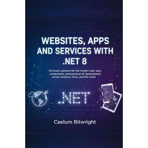 Bitwright, Caelum Websites, Apps and Services with .NET 8: Full-Stack Solutions for the Modern Web: APIs, Components, and Practical C# Development Across Windows, Linux, and the Cloud. (The Caelum Protocol) Bitwright, Caelum Websites, Apps and Services with .NET 8: Full-Stack Solutions for the Modern Web: APIs, Components, and Practical C# Development Across Windows, Linux, and the Cloud. (The Caelum Protocol)