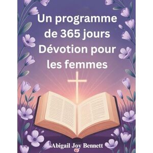Joy Bennett, Abigail Un programme de 365 jours Dévotion pour les femmes: Encouragement quotidien pour renforcer votre foi, embrasser la grâce et marcher avec audace avec Dieu Joy Bennett, Abigail Un programme de 365 jours Dévotion pour les femmes: Encouragement quotidien pour renforcer votre foi, embrasser la grâce et marcher avec audace avec Dieu