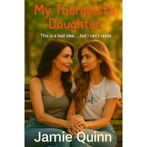 Quinn, Jamie My Therapist’s Daughter: She’s younger, off-limits, and completely irresistible (Irresistible Lesbian Entanglements) Quinn, Jamie My Therapist’s Daughter: She’s younger, off-limits, and completely irresistible (Irresistible Lesbian Entanglements)