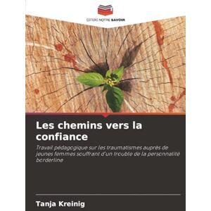 Kreinig, Tanja Les chemins vers la confiance: Travail pédagogique sur les traumatismes auprès de jeunes femmes souffrant d'un trouble de la personnalité borderline Kreinig, Tanja Les chemins vers la confiance: Travail pédagogique sur les traumatismes auprès de jeunes femmes souffrant d'un trouble de la personnalité borderline