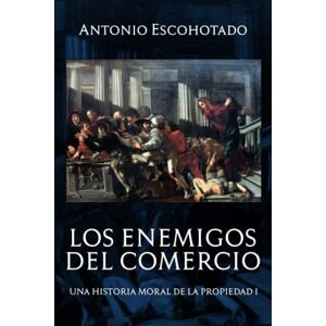 Escohotado, Antonio Los enemigos del comercio: Una historia moral de la propiedad Volumen 1 (Trilogía de Los enemigos del comercio) Escohotado, Antonio Los enemigos del comercio: Una historia moral de la propiedad Volumen 1 (Trilogía de Los enemigos del comercio)