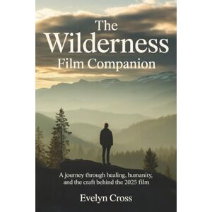 Cross The Wilderness Film Companion: A Journey Through Healing, Humanity, and the Craft Behind the 2025 Film Cross The Wilderness Film Companion: A Journey Through Healing, Humanity, and the Craft Behind the 2025 Film