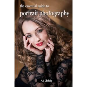 Christie, A.J The Essential Guide to Portrait Photography Christie, A.J The Essential Guide to Portrait Photography