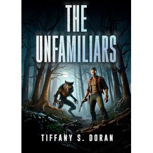 S. Doran, Tiffany The Unfamiliars (Hangar 1 Publishing's Cryptozoology Books) S. Doran, Tiffany The Unfamiliars (Hangar 1 Publishing's Cryptozoology Books)