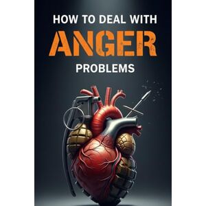 Rupert, Russel How to Deal With Anger Issues: The practical method to disarm the 'explosion button': emotional intelligence, self help, anger management, anger management book Rupert, Russel How to Deal With Anger Issues: The practical method to disarm the 'explosion button': emotional intelligence, self help, anger management, anger management book