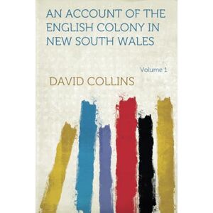 Collins, David An Account of the English Colony in New South Wales: Volume 1 Collins, David An Account of the English Colony in New South Wales: Volume 1