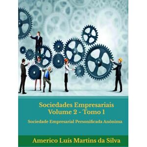 Silva Sociedades Empresariais Volume 2 Tomo 1: Sociedade Empresarial Personificada Anônima Silva Sociedades Empresariais Volume 2 Tomo 1: Sociedade Empresarial Personificada Anônima