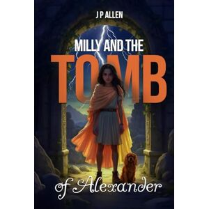 Allen, J P Milly And The Tomb Of Alexander (Milly and Louie Roi’s adventures) Allen, J P Milly And The Tomb Of Alexander (Milly and Louie Roi’s adventures)