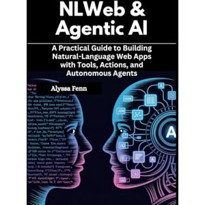 Fenn, Alyssa NLWeb & Agentic AI: A Practical Guide to Building Natural-Language Web Apps with Tools, Actions, and Autonomous Agents Fenn, Alyssa NLWeb & Agentic AI: A Practical Guide to Building Natural-Language Web Apps with Tools, Actions, and Autonomous Agents