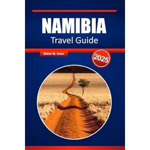 Lease, Helen M. NAMIBIA TRAVEL GUIDE 2025: Explore the Best of Sossusvlei, Etosha, Skeleton Coast, Desert Adventures, Wildlife Safaris, and Hidden Gems Lease, Helen M. NAMIBIA TRAVEL GUIDE 2025: Explore the Best of Sossusvlei, Etosha, Skeleton Coast, Desert Adventures, Wildlife Safaris, and Hidden Gems