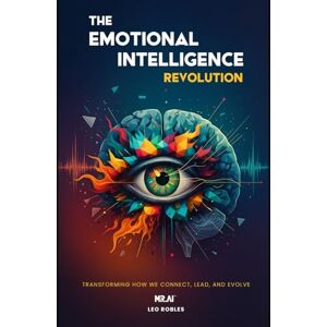 Robles, Leo The Emotional Intelligence Revolution: Humanity’s Greatest Superpower in the Age of AI Robles, Leo The Emotional Intelligence Revolution: Humanity’s Greatest Superpower in the Age of AI