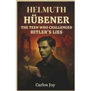 Joy, Carlos Helmuth Hübener: The Teen Who Challenged Hitler's Lies: The True Story of the 17-Year-Old German Boy Who Defied the Nazis and Became a Symbol of Courage Joy, Carlos Helmuth Hübener: The Teen Who Challenged Hitler's Lies: The True Story of the 17-Year-Old German Boy Who Defied the Nazis and Became a Symbol of Courage