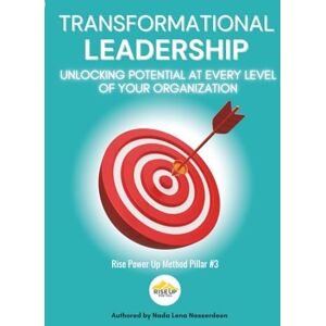 Nasserdeen, Nada Lena Transformational Leadership: Unlocking Potential at Every Level of Your Organization (Rise Up For You: Rise Power Up Method) Nasserdeen, Nada Lena Transformational Leadership: Unlocking Potential at Every Level of Your Organization (Rise Up For You: Rise Power Up Method)