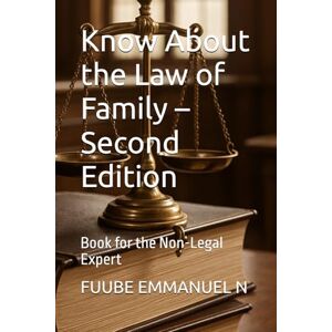 EMMANUEL N, FUUBE Know About the Law of Family – Second Edition: Book for the Non-Legal Expert EMMANUEL N, FUUBE Know About the Law of Family – Second Edition: Book for the Non-Legal Expert