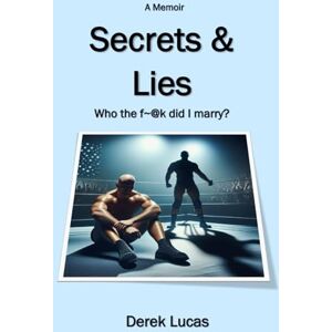 Lucas, Derek Secrets and Lies : Who the f~@k did I marry?: A Memoir of Love, Betrayal, and the Journey Back to Myself Lucas, Derek Secrets and Lies : Who the f~@k did I marry?: A Memoir of Love, Betrayal, and the Journey Back to Myself