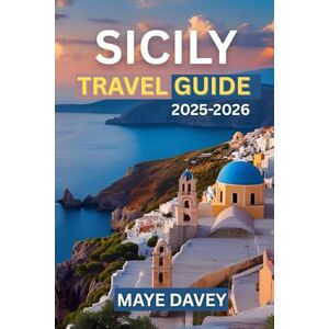 Davey, Maye SICILY TRAVEL GUIDE 2025-2026: Discover the Island's Rich History, Stunning Landscapes, Hidden Gems, and Authentic Experiences for the Ultimate Sicilian Adventure Davey, Maye SICILY TRAVEL GUIDE 2025-2026: Discover the Island's Rich History, Stunning Landscapes, Hidden Gems, and Authentic Experiences for the Ultimate Sicilian Adventure