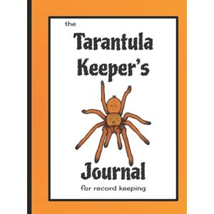 Publishing, Invertebooks The Tarantula Keeper's Journal for Record Keeping: A tarantula husbandry & care logbook Publishing, Invertebooks The Tarantula Keeper's Journal for Record Keeping: A tarantula husbandry & care logbook