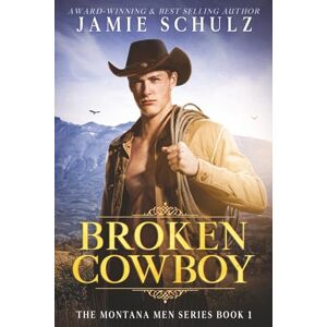 Schulz, Jamie Broken Cowboy: The Montana Men Series Book 1 Schulz, Jamie Broken Cowboy: The Montana Men Series Book 1