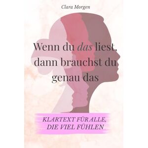 Morgen, Clara Wenn du das liest, dann brauchst du genau das Klartext, der dein Denken verändert: Wenn sich nichts richtig anfühlt und du einfach du selbst sein ... Selbstliebe Buch, weniger denken, mehr leben Morgen, Clara Wenn du das liest, dann brauchst du genau das Klartext, der dein Denken verändert: Wenn sich nichts richtig anfühlt und du einfach du selbst sein ... Selbstliebe Buch, weniger denken, mehr leben