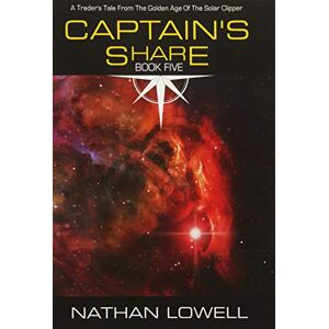 Lowell, Nathan Captain's Share: Volume 5 (Trader's Tales from the Golden Age of the Solar Clipper) Lowell, Nathan Captain's Share: Volume 5 (Trader's Tales from the Golden Age of the Solar Clipper)