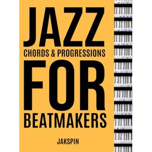 Jakspin Jazz Chords & Progressions for Beatmakers & Producers Neo Soul Boom Bap R&B Hip Hop House music for beginners and pros: for piano, keyboard, synthesizer, organ no sheet music reading required Jakspin Jazz Chords & Progressions for Beatmakers & Producers Neo Soul Boom Bap R&B Hip Hop House music for beginners and pros: for piano, keyboard, synthesizer, organ no sheet music reading required