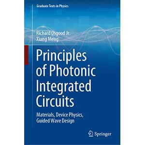 Osgood jr., Richard Principles of Photonic Integrated Circuits: Materials, Device Physics, Guided Wave Design (Graduate Texts in Physics) Osgood jr., Richard Principles of Photonic Integrated Circuits: Materials, Device Physics, Guided Wave Design (Graduate Texts in Physics)