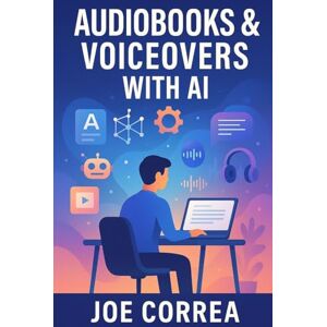 Correa, Joe Audiobooks & Voiceovers With AI: Turn Text Into Profit Using AI Voices for Audiobooks, Podcasts, and Narration Gigs (5) Correa, Joe Audiobooks & Voiceovers With AI: Turn Text Into Profit Using AI Voices for Audiobooks, Podcasts, and Narration Gigs (5)